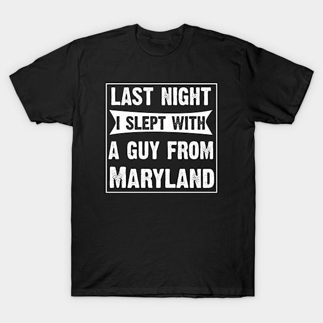 Last Night I Slept With A Guy From Maryland. T-Shirt by CoolApparelShop